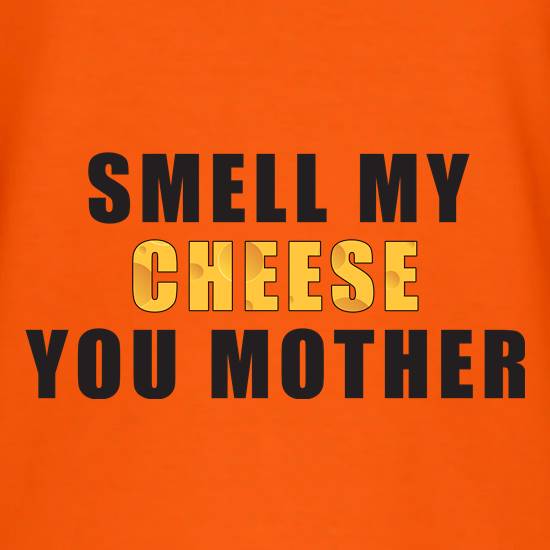 Smell My Cheese You Mother t shirt