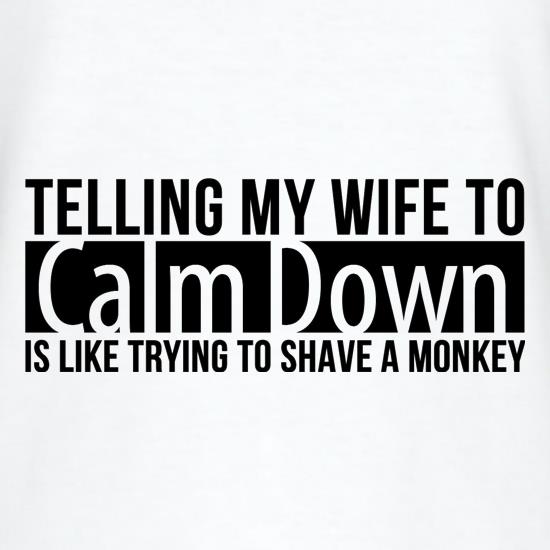 telling my wife to calm down is like trying to shave a monkey t shirt