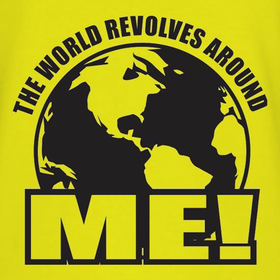 The World Revolves Around Me t shirt