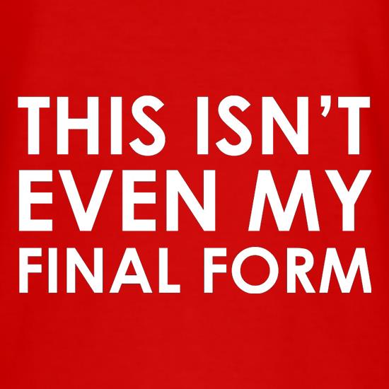 This Isn't Even My Final Form t shirt