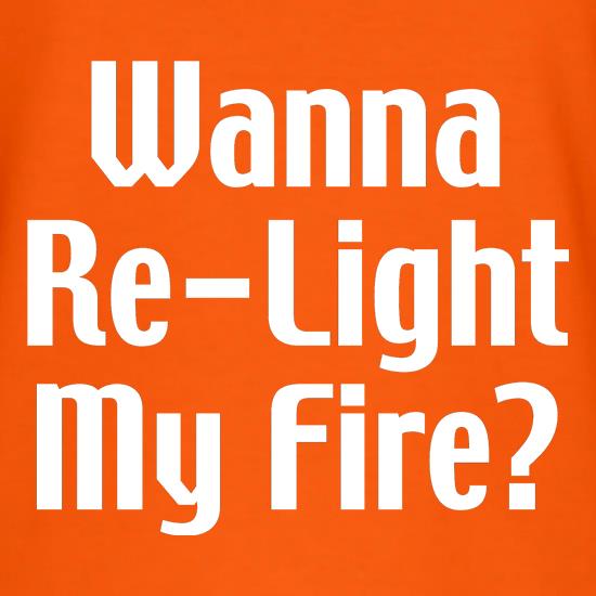 Wanna Re-Light My Fire? t shirt