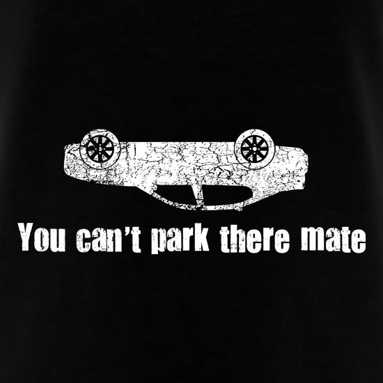 You Cant Park There Mate t shirt