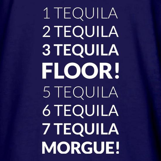 1 Tequila, 2 Tequila, 3 Tequila, Floor. 5 Tequila, 6 Tequila, 7 Tequila, Morgue. t shirt