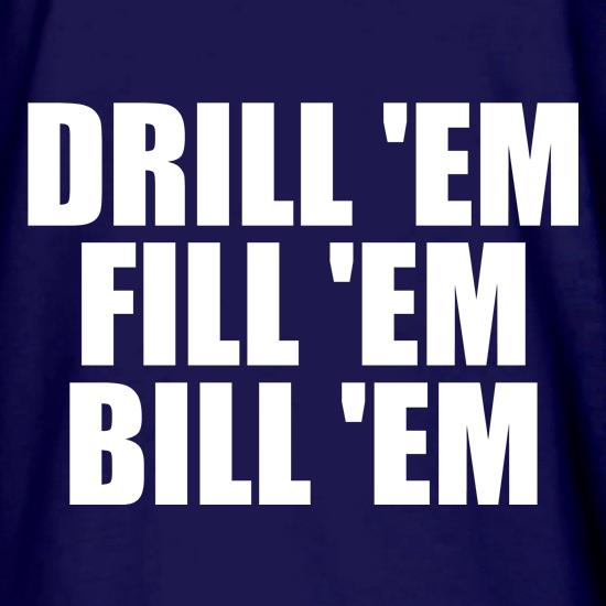 Drill 'Em Fill 'Em Bill 'Em t shirt