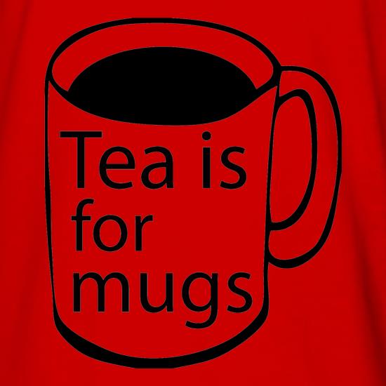 Tea Is For Mugs t shirt