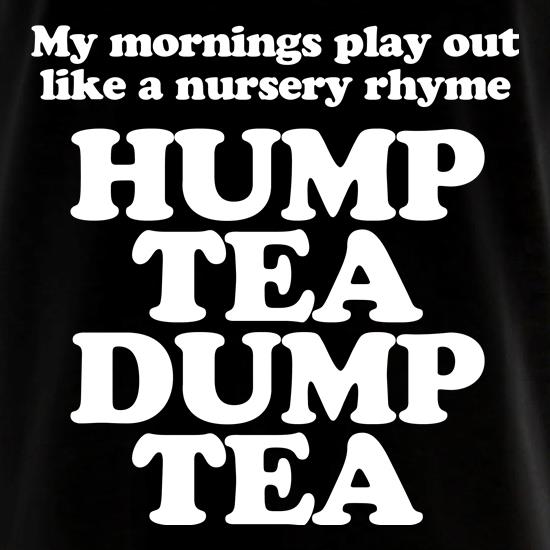 My mornings play out like a nursery rhyme, hump tea dump tea t shirt