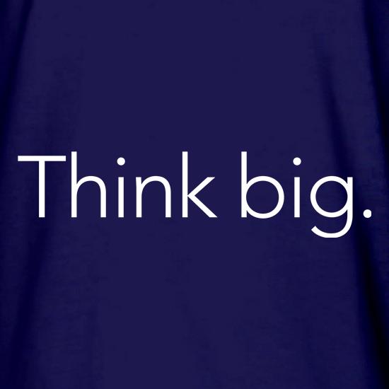 Think big. t shirt