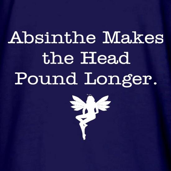Absinthe Makes The Head Pound Longer t shirt