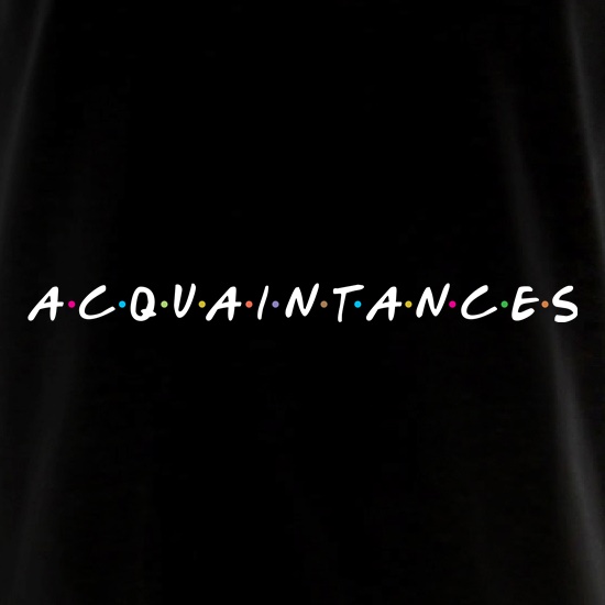 Acquaintances t shirt