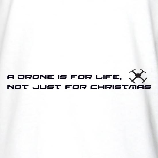 A Drone Is For Life, Not Just For Xmas t shirt