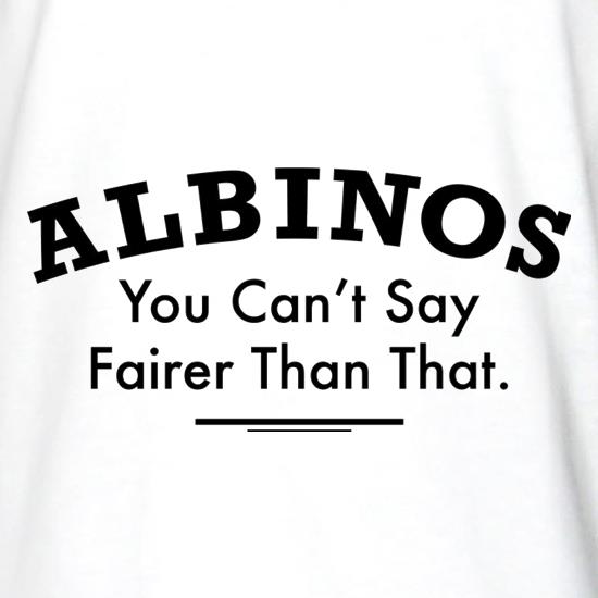 Albinos You Can't Say Fairer Than That t shirt