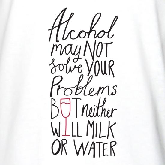 Alcohol May Not Solve Your Problems, But Neither Will Milk And Water t shirt