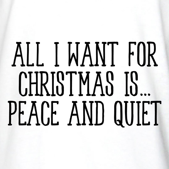 All I Want For Christmas Is Peace & Quiet t shirt
