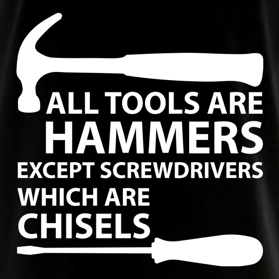 All Tools Are Hammers Except Screwdrivers t shirt