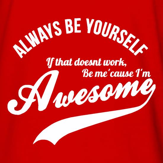 always be yourself,if that doesn't work be me 'cause I'm awesome t shirt