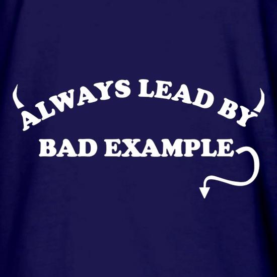 Always Lead By Bad Example t shirt