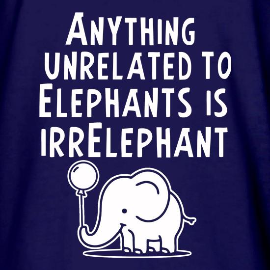 Anything Unrelated To Elephants Is Irrelephant t shirt
