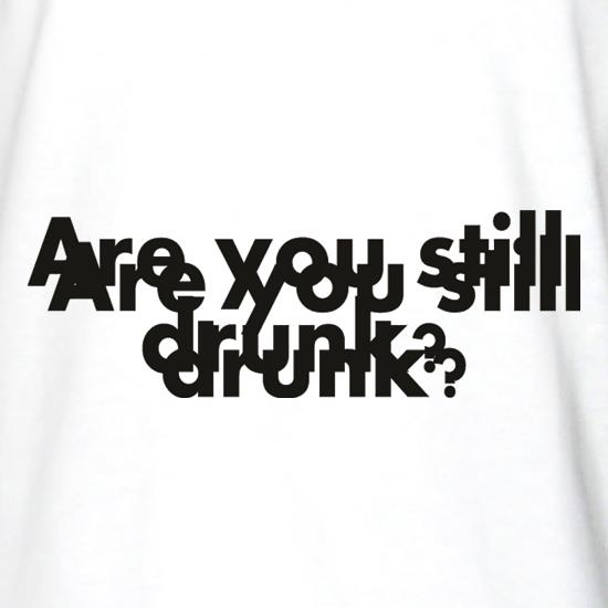 Are You Still Drunk? t shirt