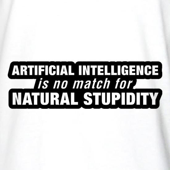 Artificial Intelligence Is No Match For Natural Stupidity t shirt