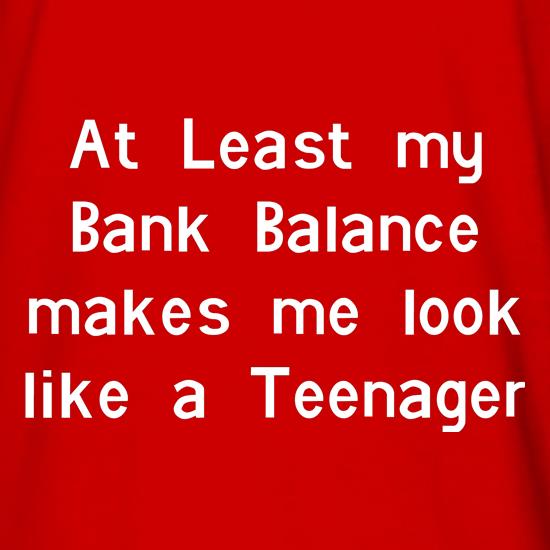 at least my bank balance makes me look like a teenager t shirt