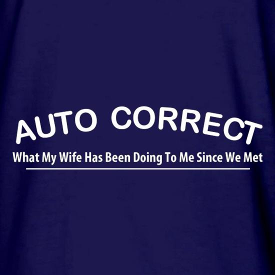 Auto Correct What My Wife Has Been Doing To Me Since We Met t shirt