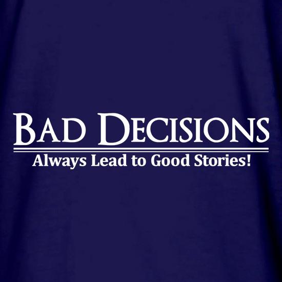 Bad decisions always lead to good stories t shirt