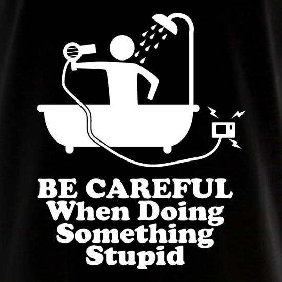Be Careful When Doing Something Stupid t shirt
