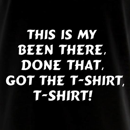 This is my been there, done that, got the t-shirt, t-shirt! t shirt