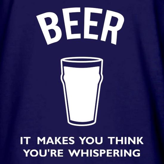 Beer It Makes You Think You're Whispering t shirt
