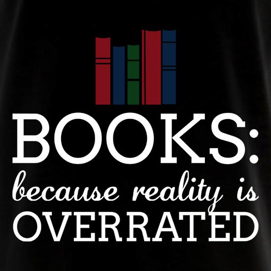 Books : Because Reality Is Overrated t shirt