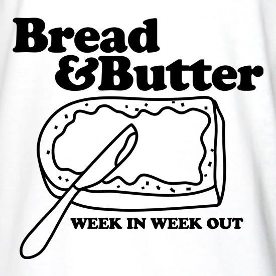 Bread and Butter week in week out t shirt