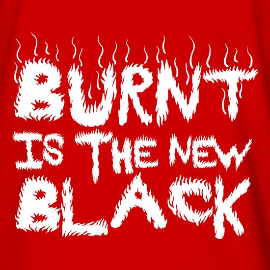 Burnt Is The New Black t shirt