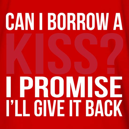 Can I Borrow A Kiss t shirt