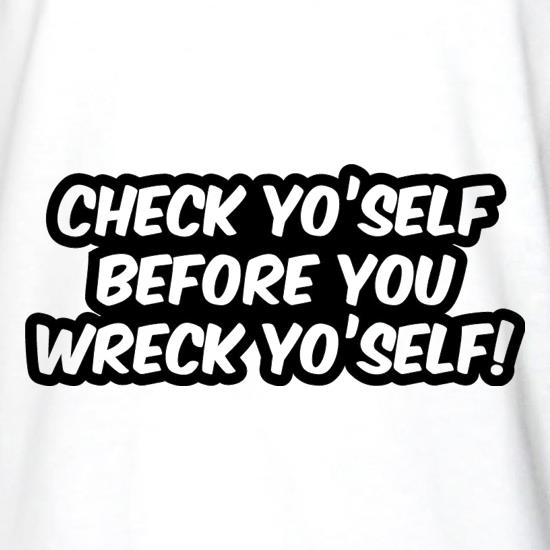 Check Yo'self Before You Wreck Yo'self! t shirt