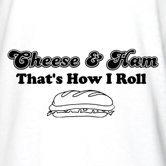 Cheese And Ham That's How I Roll t shirt
