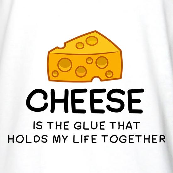 Cheese Is The Glue That Holds My Life Together t shirt