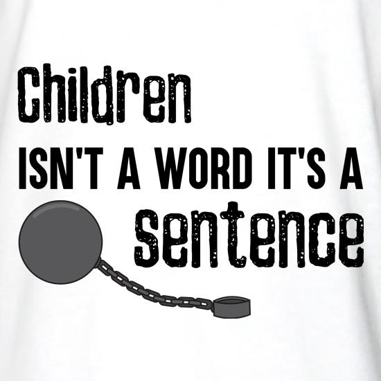 Children Isn't A Word, It's A Sentence t shirt