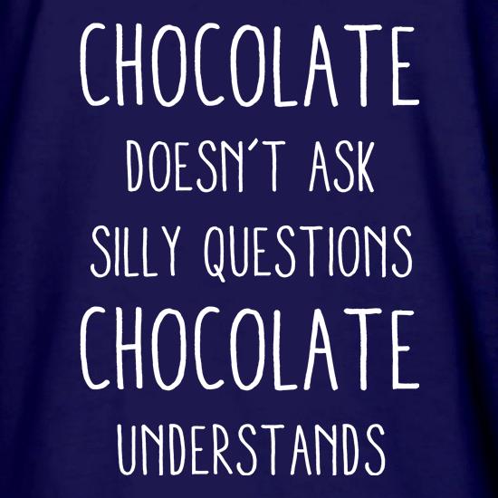 Chocolate Doesn't Ask Silly Questions t shirt