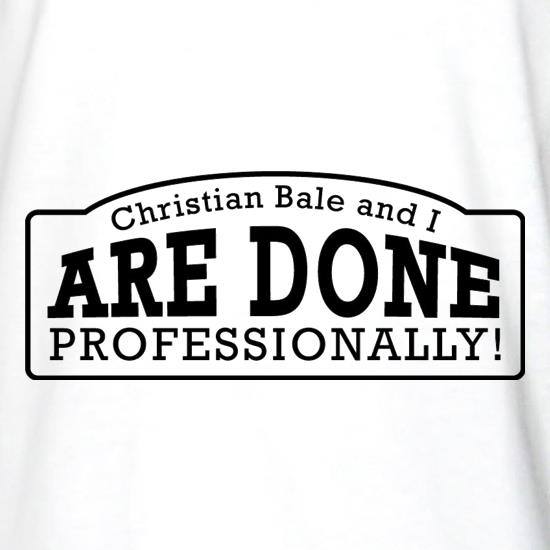 Christian Bale And I Are Done Professionally! t shirt