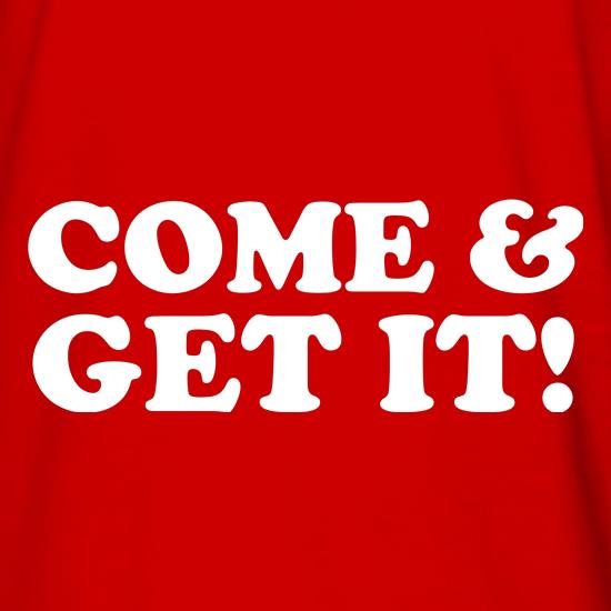 come and get it! t shirt