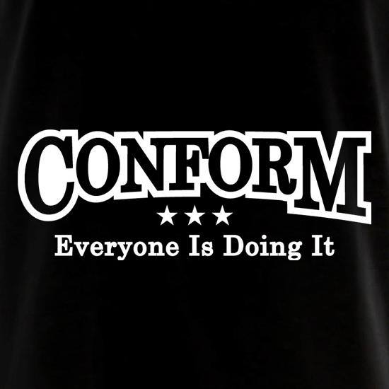 Conform Everyone Is Doing It t shirt