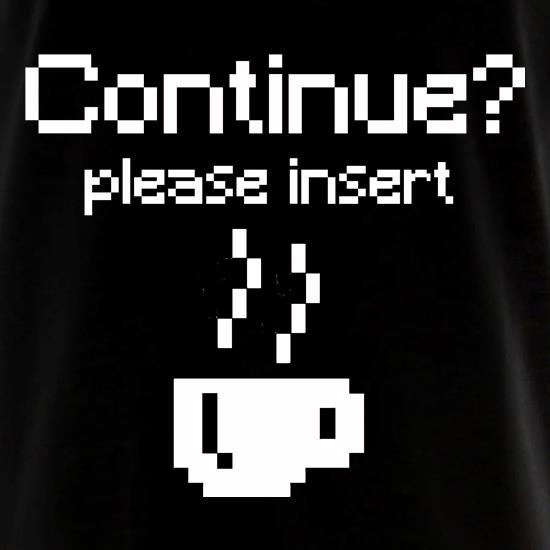 Continue? Please Insert Coffee t shirt