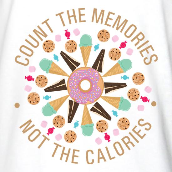 Count The Memories, Not The Calories t shirt