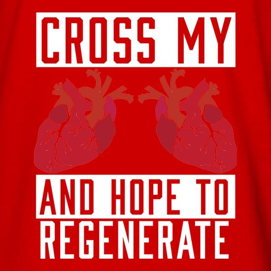 Cross My Hearts And Hope To Regenerate t shirt
