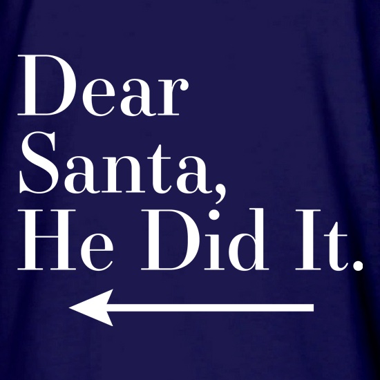 Dear Santa, He Did It (Left Arrow) t shirt