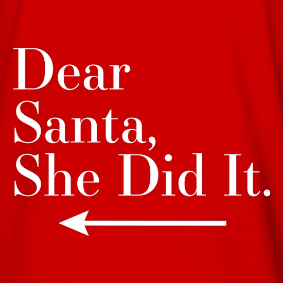 Dear Santa, She Did It (Left Arrow) t shirt