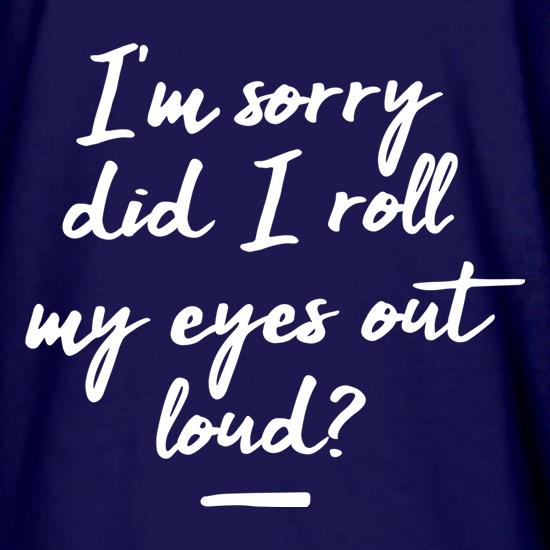 Did I Roll My Eyes Out Loud? t shirt