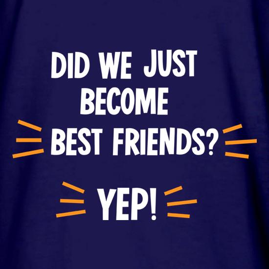 Did We Just Become Best Friends? t shirt