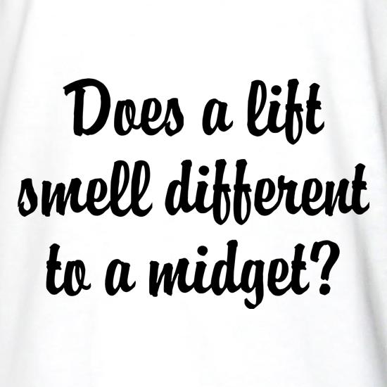 Does a lift smell different to a midget? t shirt