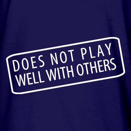 Does Not Play Well With Others t shirt